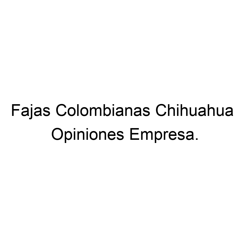 Opiniones Fajas Colombianas Chihuahua, ▷ 6141397450